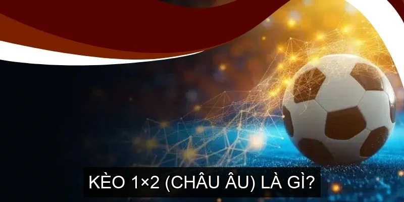 Kèo 1×2 (Châu Âu) là gì?