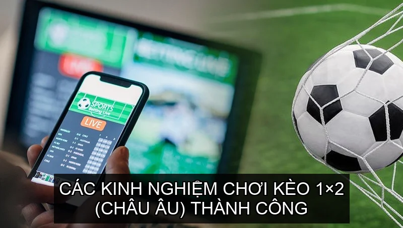 Các kinh nghiệm chơi Kèo 1×2 (Châu Âu) thành công