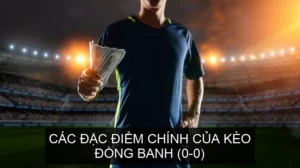 Các đặc điểm chính của Kèo Đồng Banh (0-0)