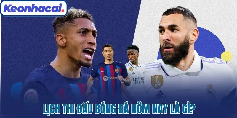 Lịch thi đấu bóng đá hôm nay là gì?