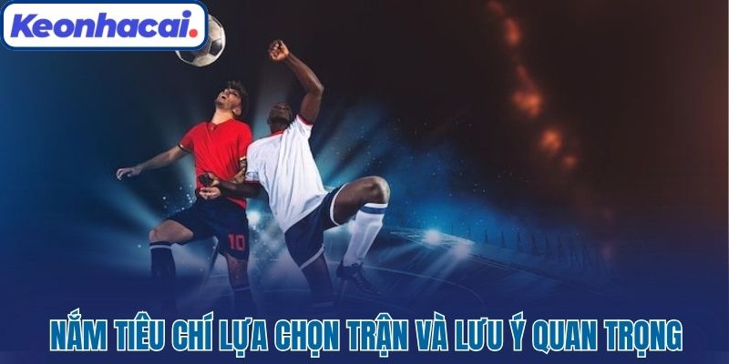 Thủ Thuật Cá Cược Bóng Đá Giúp Bạn Nắm Chắc Phần Thắng 5 Nắm tiêu chí lựa chọn trận và lưu ý quan trọng