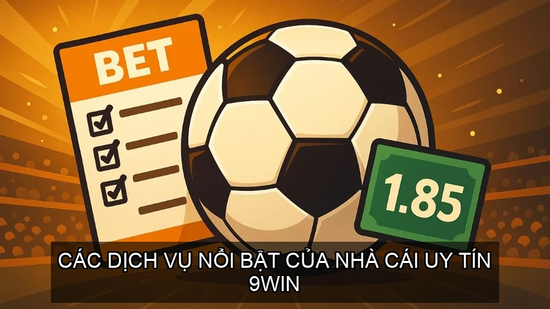  Các Dịch Vụ Nổi Bật Của Nhà Cái uy tín 9WIN