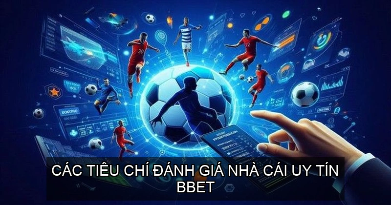 Nhà Cái Uy Tín Bbet - Sự Lựa Chọn Tin Cậy Cho Người Chơi 2 Các tiêu chí đánh giá nhà cái uy tín BBET