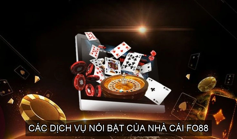  Các dịch vụ nổi bật của nhà cái FO88