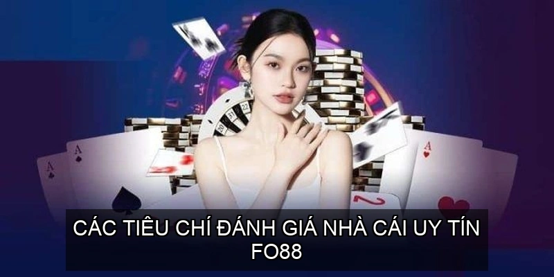 Các tiêu chí đánh giá nhà cái uy tín FO88