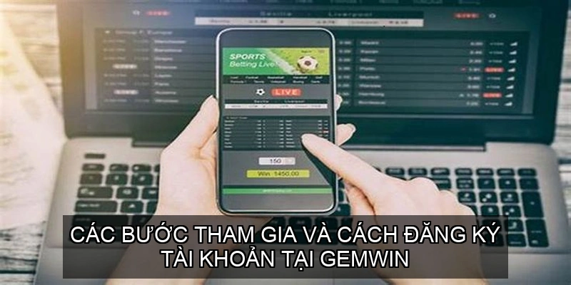  Các Bước Tham Gia và Cách Đăng Ký Tài Khoản tại Gemwin