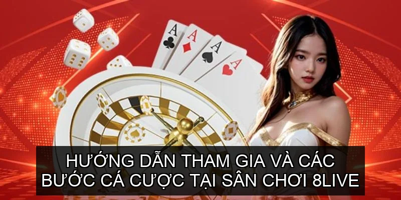 Hướng Dẫn Tham Gia và Các Bước Cá Cược tại Sân Chơi 8live 
