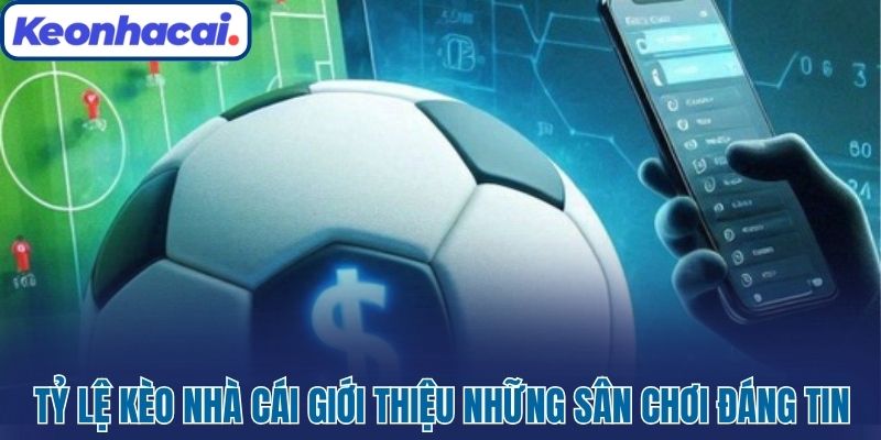Tỷ lệ kèo nhà cái giới thiệu những sân chơi đáng tin